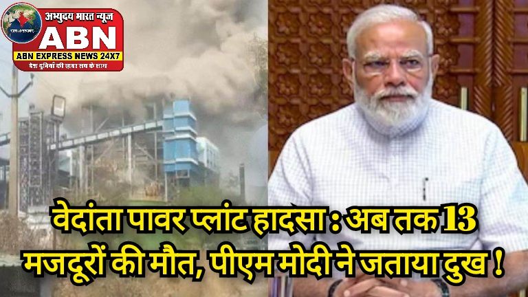 वेदांता पावर प्लांट हादसा : अब तक 13 मजदूरों की मौत, पीएम मोदी ने जताया दुख, मृतक के परिजनों को दो लाख और घायलों को 50 ह