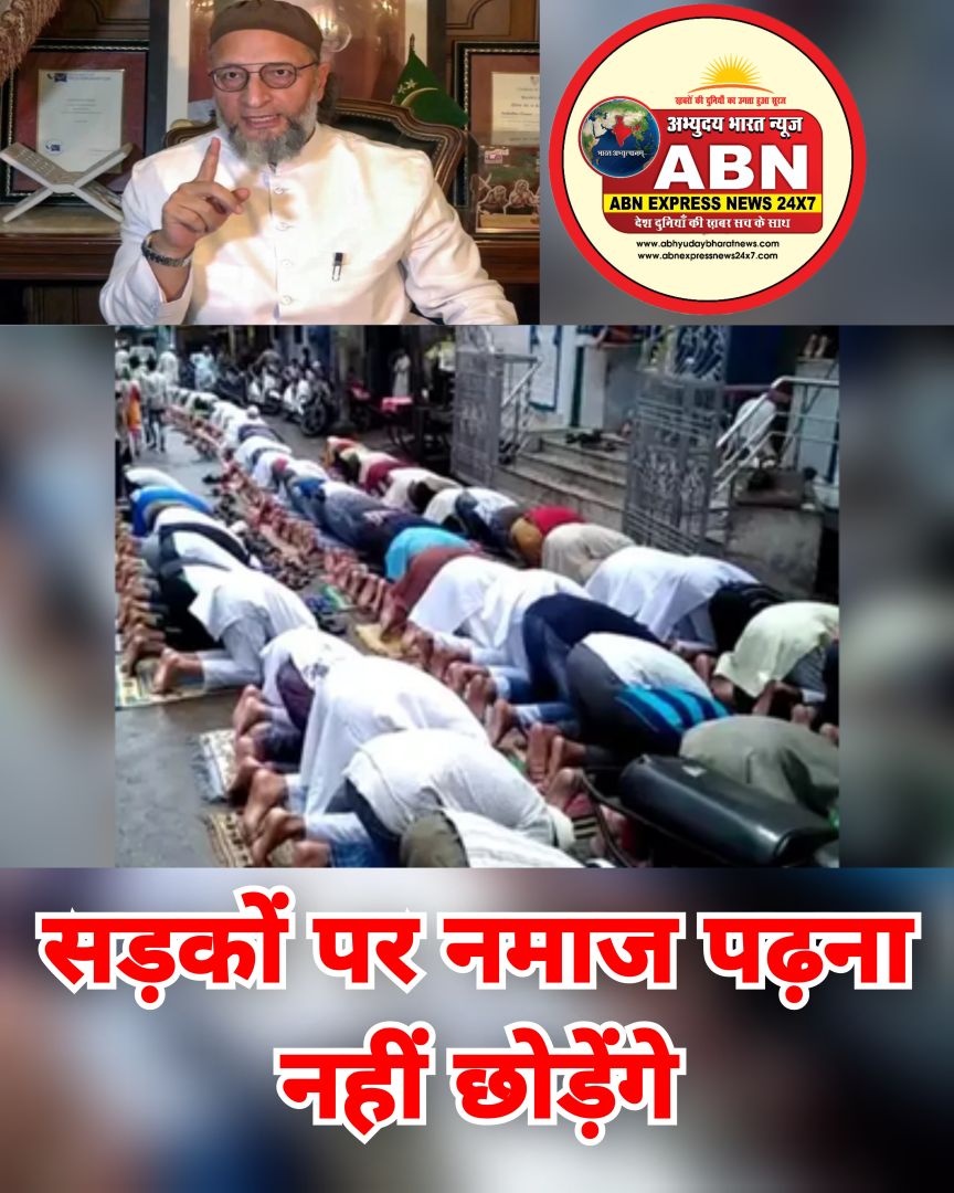 अज़ान और नमाज़ से इतनी परेशानी क्यों, AIMIM अध्यक्ष ने कहा- सड़कों पर नमाज पढ़ना नहीं छोड़ेंगे