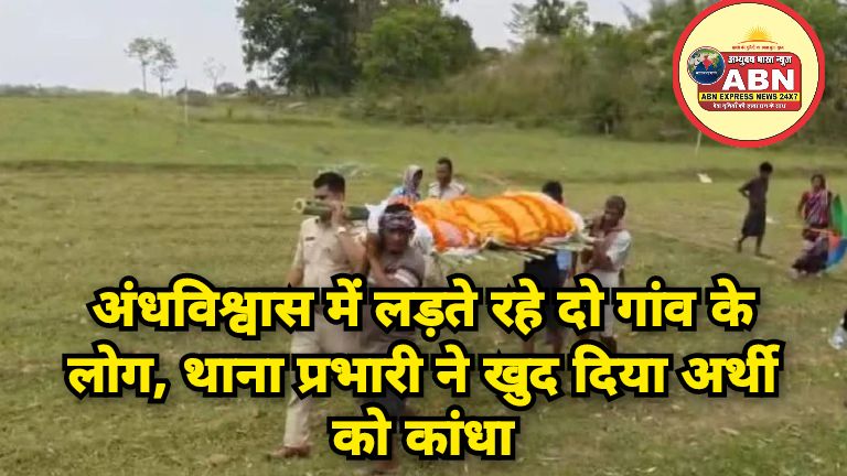 अंधविश्वास में लड़ते रहे दो गांव के लोग, थाना प्रभारी ने खुद दिया अर्थी को कांधा; कराया अंतिम संस्कार