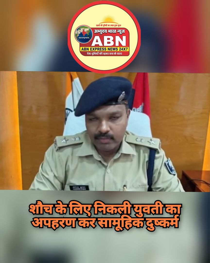 शौच के लिए निकली युवती का अपहरण कर सामूहिक दुष्कर्म, इलाके में फैली सनसनी